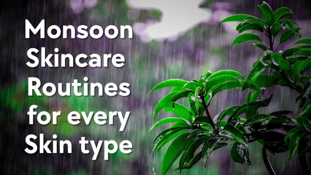 Monsoon Skincare Routines for every Skin type