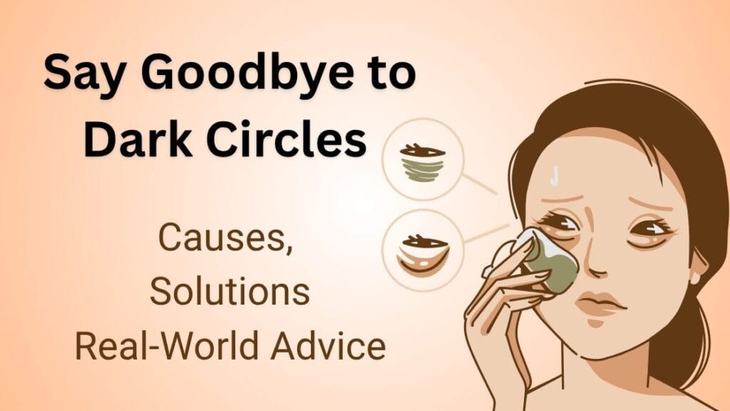 Say Goodbye to Dark Circles: A Deep Dive into Causes, Solutions, and Real-World Advice