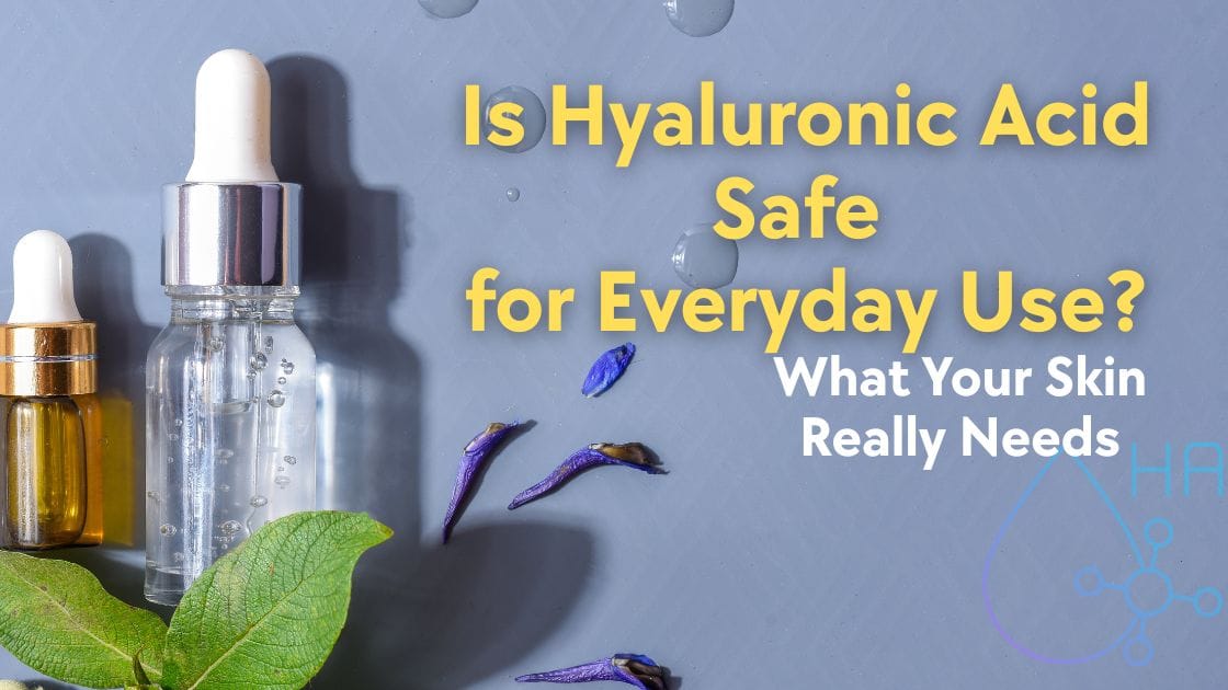 Is Hyaluronic Acid Safe for Everyday Use? What Your Skin Really Needs