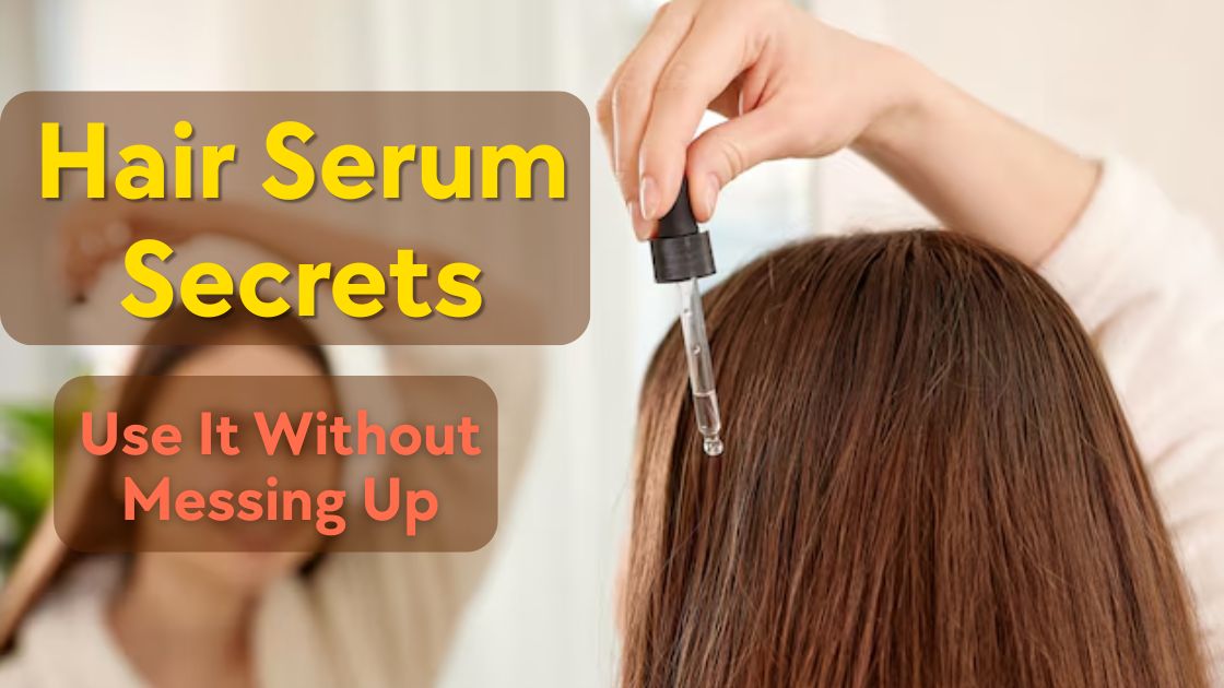 Hair Serum Truths: When, How & Why to Use It Without Messing Up